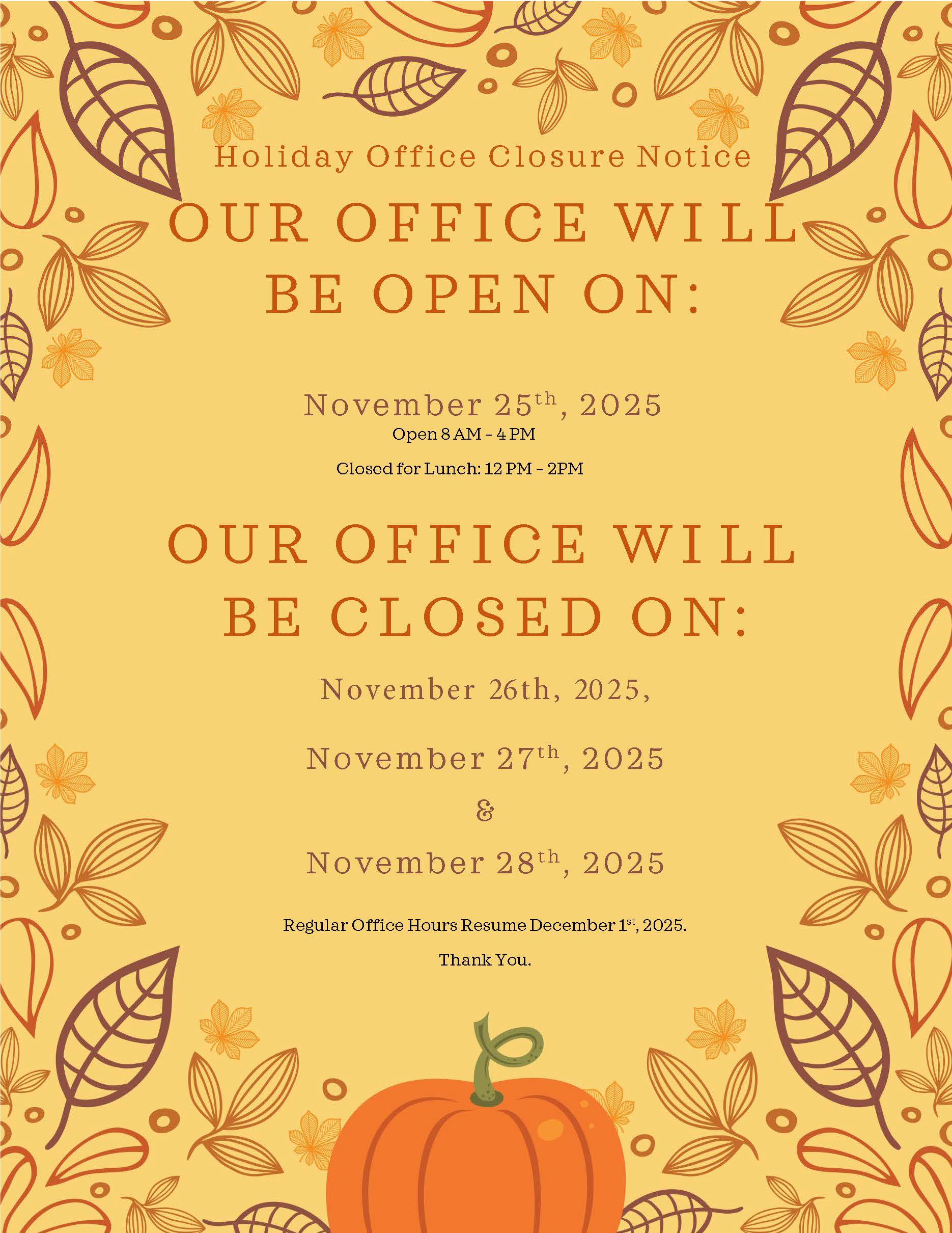 Notice of Office Hours Change for Thanksgiving Holiday. Closed 12 - 2 PM for Lunch November 25th. Closed November 26th, 27th and 28th, 2025.